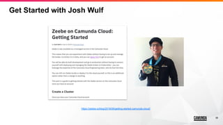 38
Get Started with Josh Wulf
https://zeebe.io/blog/2019/09/getting-started-camunda-cloud/
 