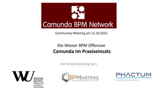 Community-Meeting am 15.10.2015
Die Wiener BPM Offensive
Camunda im Praxiseinsatz
mit Unterstützung von:
 