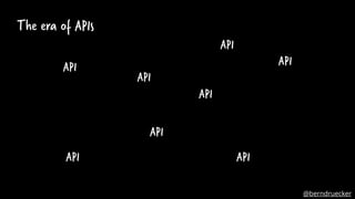 The era of APIs
API
API
API
API
API
API
API
API
@berndruecker
 