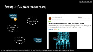 Example: Customer Onboarding
Address
Check
Credit Check
Customer
Registration
requested
Customer
registered
https://www.infoworld.com/article/3391592/how-to-tame-event-driven-microservices.html
@berndruecker
 