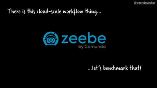 There is this cloud-scale workflow thing…
…let‘s benchmark that!
@berndruecker
 