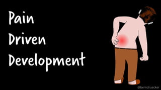 Pain
Driven
Development
@berndruecker
 