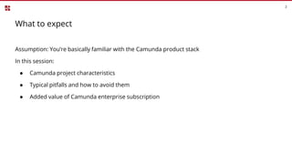 What to expect
2
Assumption: You’re basically familiar with the Camunda product stack
In this session:
● Camunda project c...