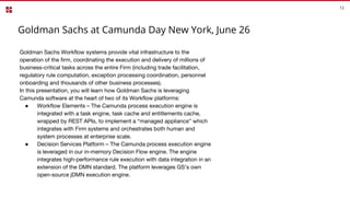 Goldman Sachs at Camunda Day New York, June 26
12
Goldman Sachs Workflow systems provide vital infrastructure to the
opera...