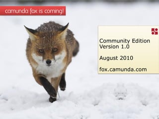 camunda fox is coming!



                         Community Edition
                         Version 1.0

                         August 2010

                         fox.camunda.com
 