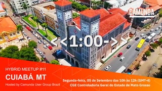 CUIABÁ, MT
HYBRID MEETUP #11
Hosted by Camunda User Group Brazil
Segunda-feira, 05 de Setembro das 10h às 12h (GMT-4)
CGE Controladoria Geral do Estado de Mato Grosso
<<1:00->>
 