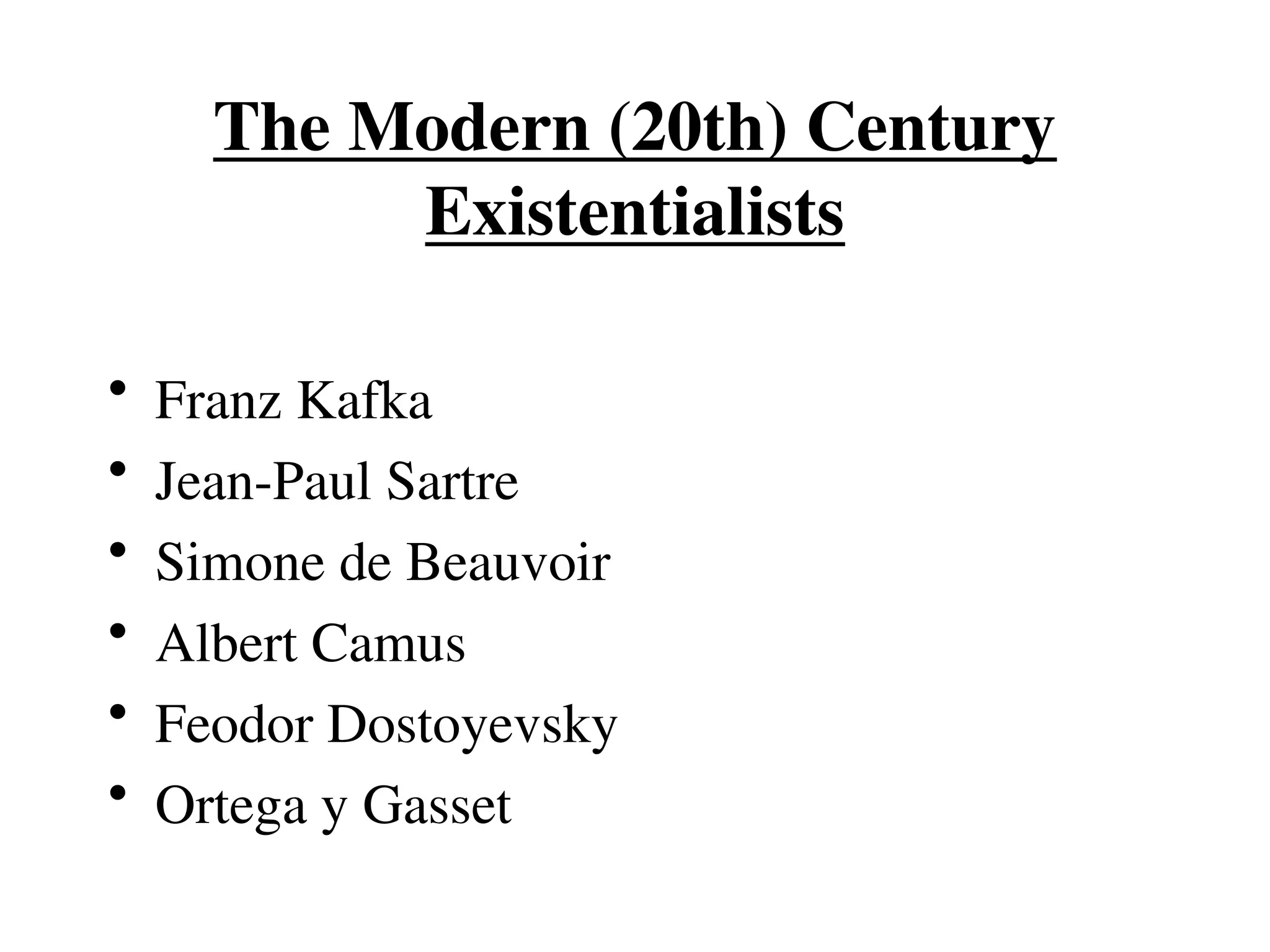 The Modern (20th) Century
Existentialists
• Franz Kafka
• Jean-Paul Sartre
• Simone de Beauvoir
• Albert Camus
• Feodor Dostoyevsky
• Ortega y Gasset
 