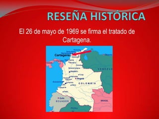 El 26 de mayo de 1969 se firma el tratado de
               Cartagena.
 