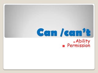 Can /can’t
        Ability
     Permission
 