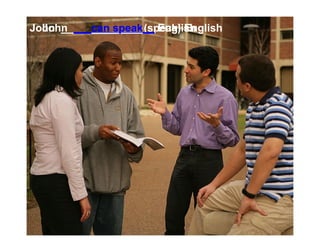 John ______________(speak) English
  John ___can speak__ English
 