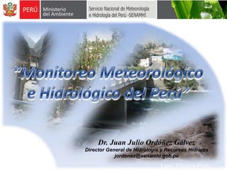 Dr. Juan Julio Ordóñez Gálvez
Director General de Hidrología y Recursos Hídricos
            jordonez@senamhi.gob.pe
                              Lago Titicaca-Puno
 