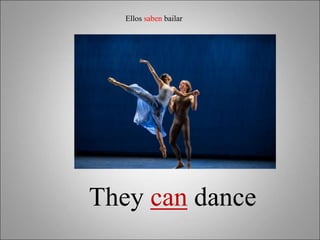 They can dance
Ellos saben bailar
 