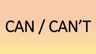 CAN / CAN’T
 
