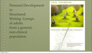 Personal Development
in
Structured
Writing Groups
of adults
from a general,
non-clinical
population
1Tuesday, 16 July 13
 