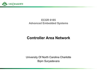 ECGR 6185
Advanced Embedded Systems
Controller Area Network
University Of North Carolina Charlotte
Bipin Suryadevara
 