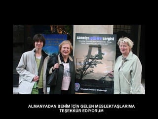 ALMANYADAN BENİM İÇİN GELEN MESLEKTAŞLARIMA TEŞEKKÜR EDİYORUM 