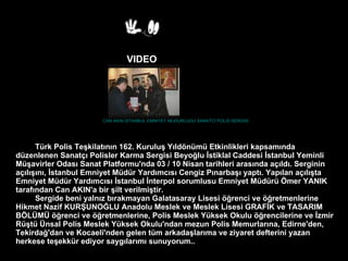            VIDEO                 CAN AKIN ISTANBUL EMNIYET MUDURLUGU SANATCI POLIS SERGISI   Türk Polis Teşkilatının 162. Kuruluş Yıldönümü Etkinlikleri kapsamında düzenlenen Sanatçı Polisler Karma Sergisi Beyoğlu İstiklal Caddesi İstanbul Yeminli Müşavirler Odası Sanat Platformu'nda 03 / 10 Nisan tarihleri arasında açıldı. Serginin açılışını, İstanbul Emniyet Müdür Yardımcısı Cengiz Pınarbaşı yaptı. Yapılan açılışta Emniyet Müdür Yardımcısı İstanbul İnterpol sorumlusu Emniyet Müdürü Ömer YANIK tarafından Can AKIN'a bir şilt verilmiştir.           Sergide beni yalnız bırakmayan Galatasaray Lisesi öğrenci ve öğretmenlerine Hikmet Nazif KURŞUNOĞLU Anadolu Meslek ve Meslek Lisesi GRAFİK ve TASARIM BÖLÜMÜ öğrenci ve öğretmenlerine, Polis Meslek Yüksek Okulu öğrencilerine ve İzmir Rüştü Ünsal Polis Meslek Yüksek Okulu'ndan mezun Polis Memurlarına, Edirne'den, Tekirdağ'dan ve Kocaeli'nden gelen tüm arkadaşlarıma ve ziyaret defterini yazan herkese teşekkür ediyor saygılarımı sunuyorum.. 