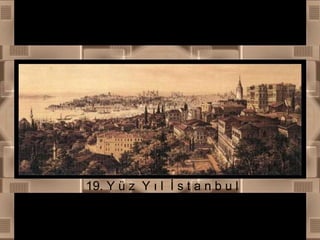 19. Y ü z  Y ı l  İ s t a n b u l  y o ğ l u  