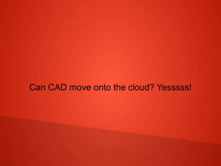 Can CAD move onto the cloud? Yesssss!
 