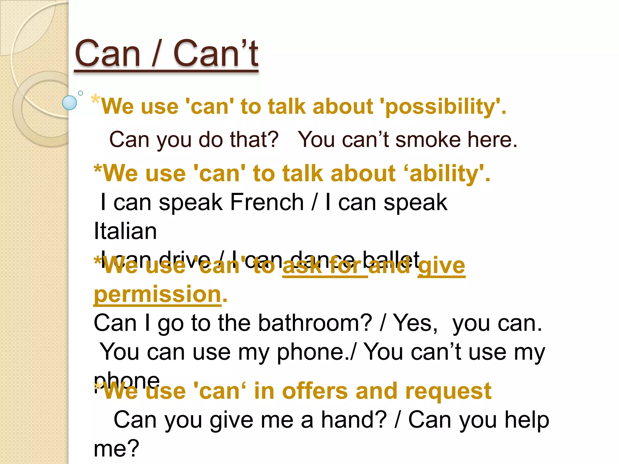 Negative  Form :Personal Pronoun    +Can’t +  Verb + Complement			   (can not)To form a negative sentences we use can + not = can not and in contraction we use can’t. 