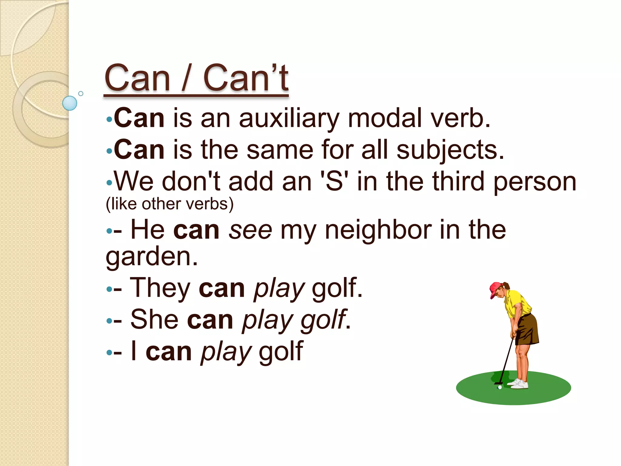 Can / Can’tCan is an auxiliary modal verb.