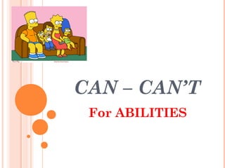CAN – CAN’T
 For ABILITIES
 