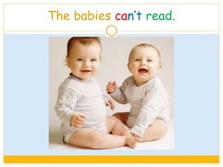 The babies can’t read.
 