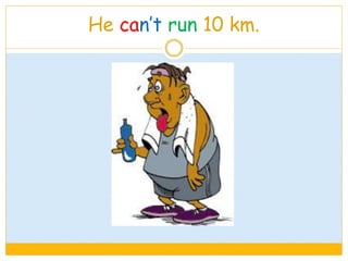 He can’t run 10 km.