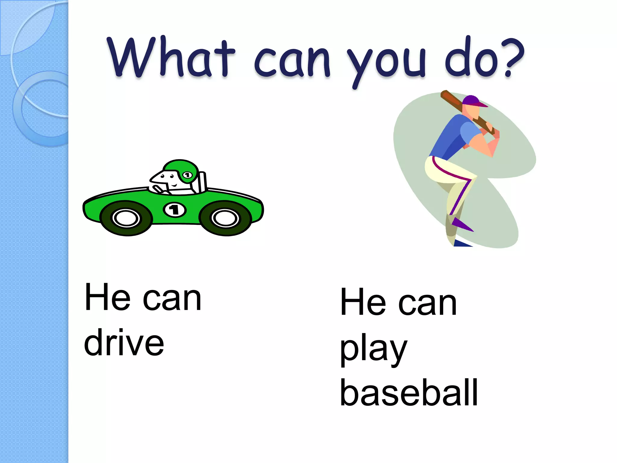 What can you do?

He can
drive

He can
play
baseball

 