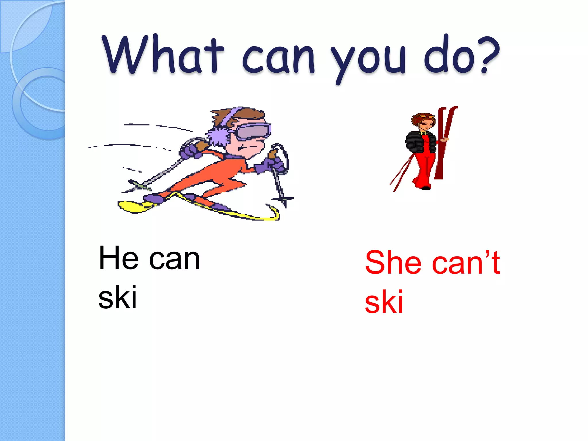 What can you do?

He can
ski

She can’t
ski

 