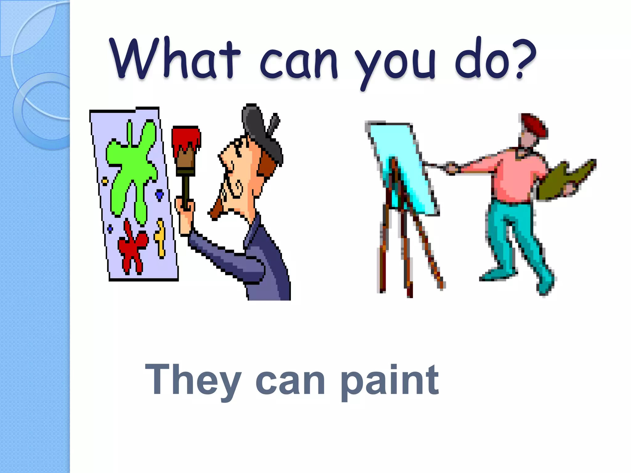 What can you do?

They can paint

 