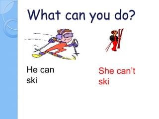 What can you do?

He can
ski

She can’t
ski

 