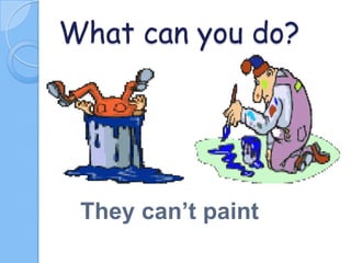 What can you do?

They can’t paint

 