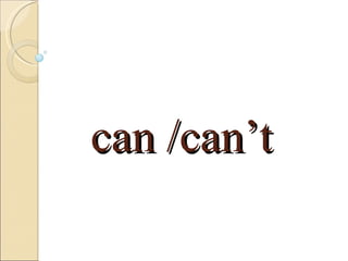 can  /can’t 