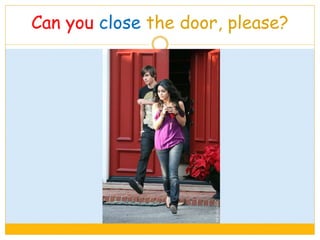 Can you close the door, please?
 