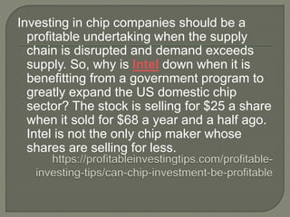 Investing in chip companies should be a
profitable undertaking when the supply
chain is disrupted and demand exceeds
suppl...