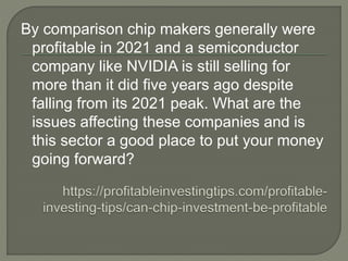 By comparison chip makers generally were
profitable in 2021 and a semiconductor
company like NVIDIA is still selling for
m...