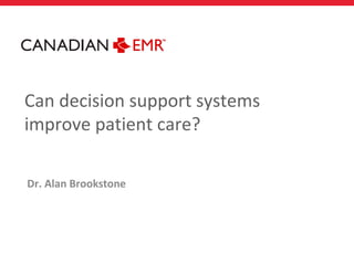 Can decision support systems
improve patient care?
Dr. Alan Brookstone
 