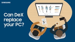 Can DeX
replace
your PC?
 