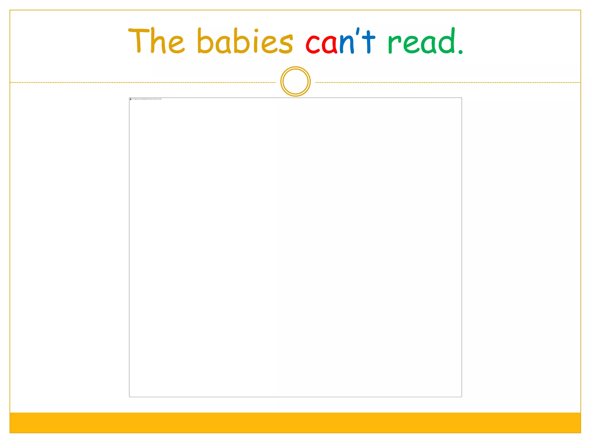 The babies can’t read.
 