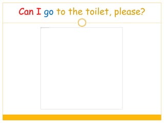 Can I go to the toilet, please?
 