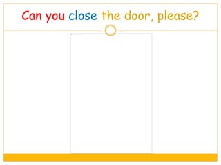Can you close the door, please?
 