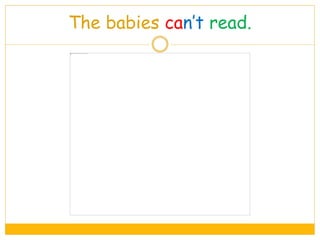 The babies can’t read.
 