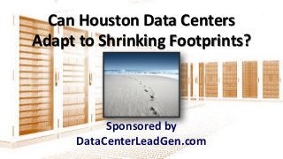 Can Houston Data Centers
Adapt to Shrinking Footprints?
Sponsored by
DataCenterLeadGen.com
 