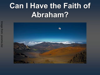 Can I Have the Faith of
Abraham?
Imagefrom:picsmix.biz
 