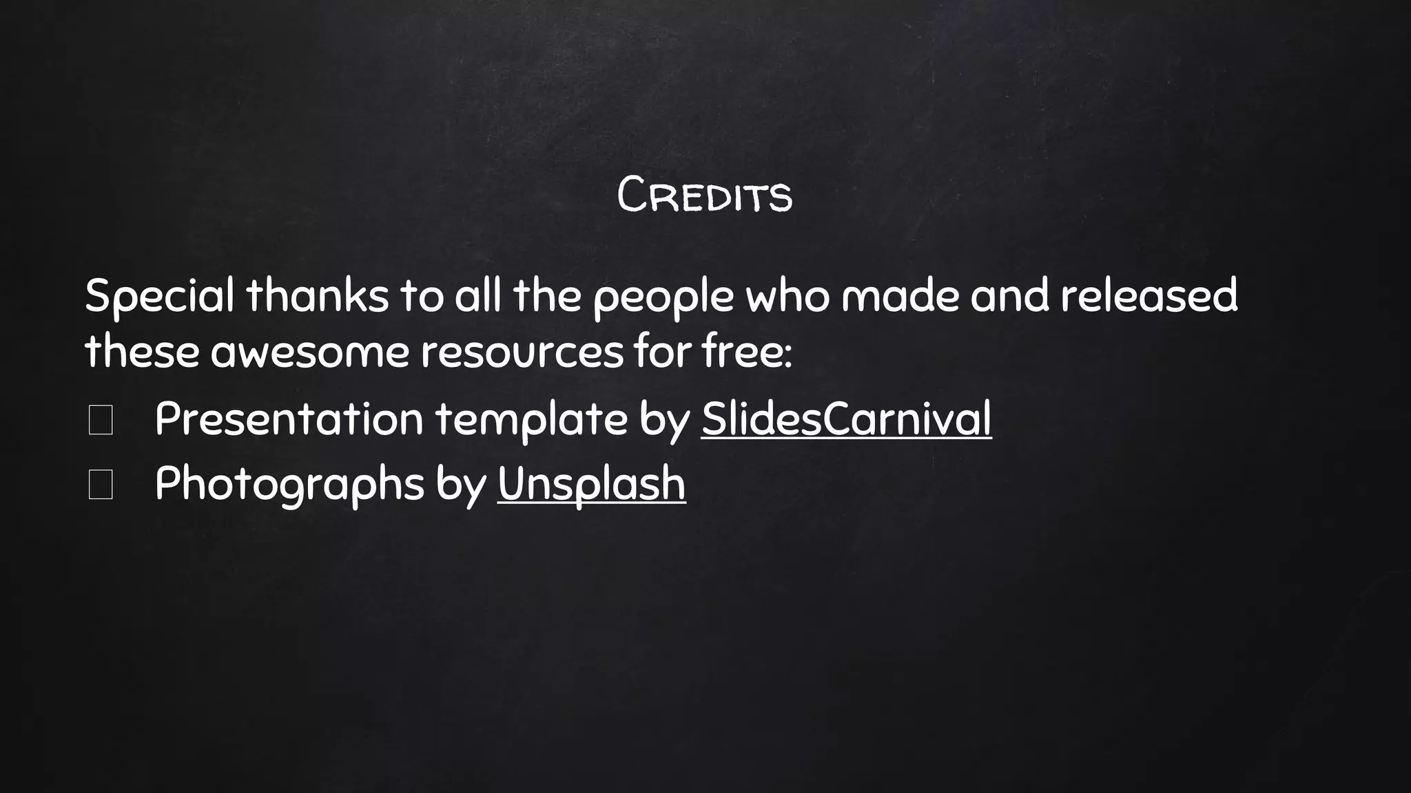 Credits
Special thanks to all the people who made and released
these awesome resources for free:
Presentation template by SlidesCarnival
Photographs by Unsplash
 