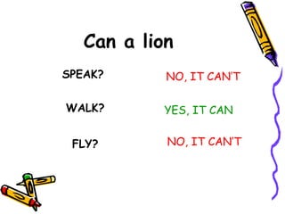 Can a lion SPEAK? NO, IT CAN’T WALK? YES, IT CAN FLY? NO, IT CAN’T 