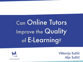 Online Tutors
Can
Improve the Quality
  of E-Learning?

               Viktorija Sulčič
                   Alja Sulčič