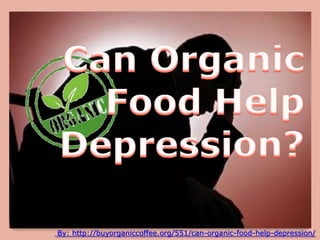 By: http://buyorganiccoffee.org/551/can-organic-food-help-depression/
 