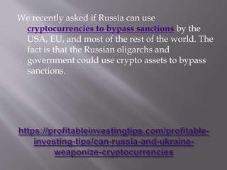 We recently asked if Russia can use
cryptocurrencies to bypass sanctions by the
USA, EU, and most of the rest of the world. The
fact is that the Russian oligarchs and
government could use crypto assets to bypass
sanctions.
 